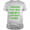 I know you see me but i’m not here  Classic Men's T-shirt