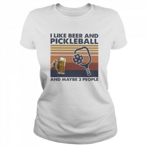 I like Beer and Pickleball and maybe 3 people vintage  Classic Women's T-shirt