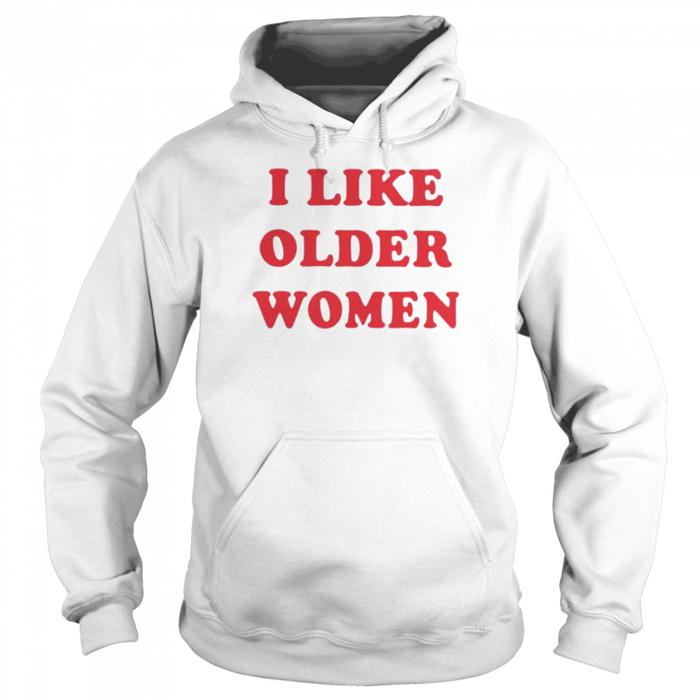 I like older women unisex T- and hoodie Unisex Hoodie