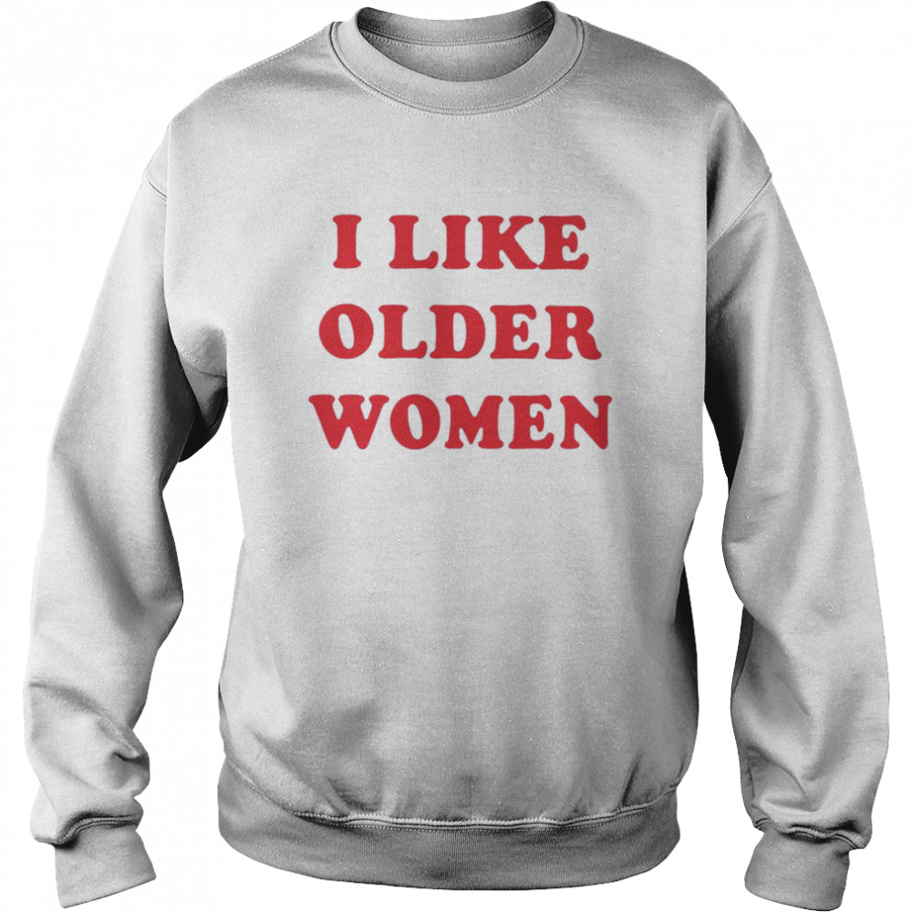 I like older women unisex T- and hoodie Unisex Sweatshirt