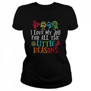 I love my job for all the little reasons  Classic Women's T-shirt