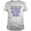 I love you to the moon and back but I fucking want to leave you  Classic Men's T-shirt