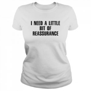 I need a little bit of reassurance  Classic Women's T-shirt