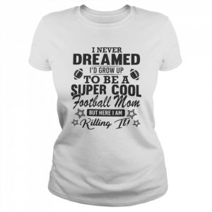 I never dreamed I’d grow up to be a super cool football mom  Classic Women's T-shirt