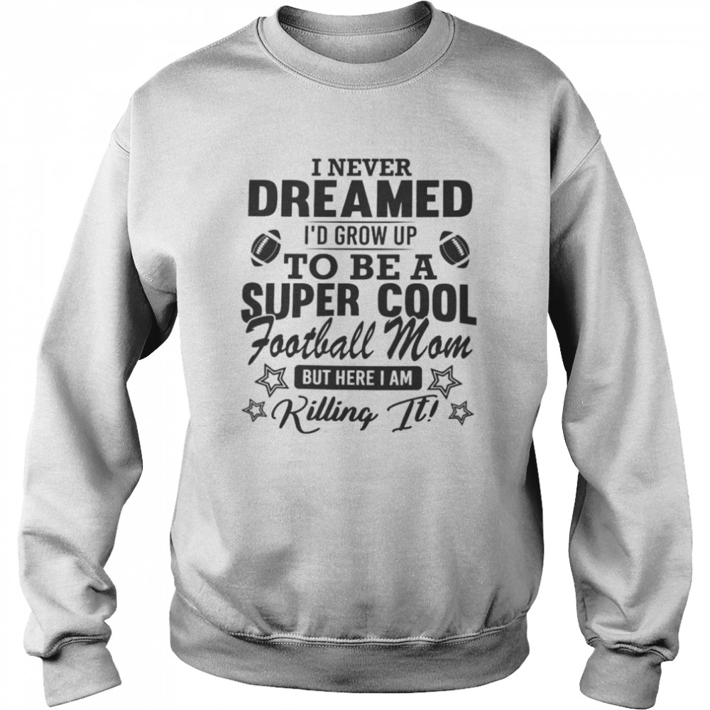 I never dreamed I’d grow up to be a super cool football mom  Unisex Sweatshirt