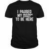 I paused my destroy lonely to be here  Classic Men's T-shirt