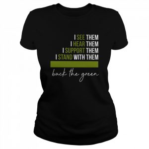 I see them I hear them I support them I stand with them back the green  Classic Women's T-shirt