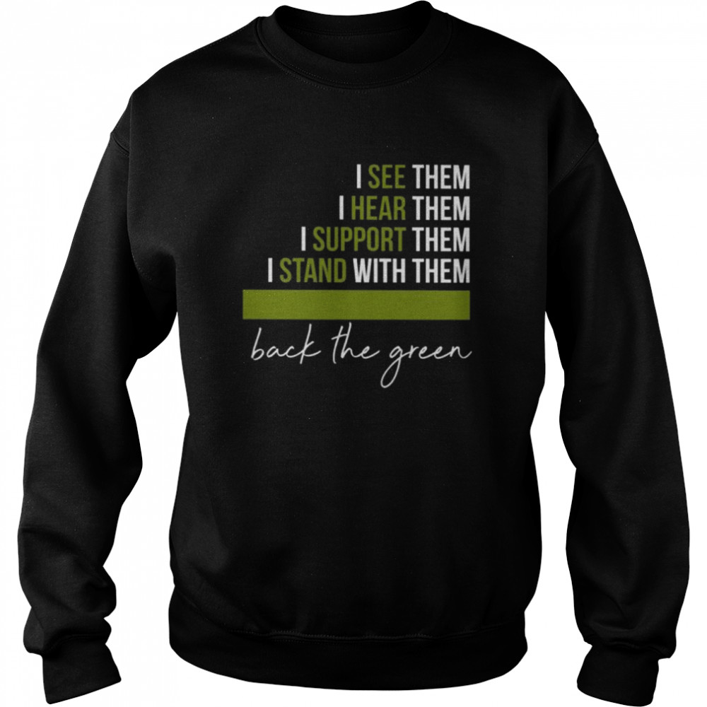 I see them I hear them I support them I stand with them back the green  Unisex Sweatshirt