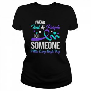 I wear Teal and Purple for someone I miss every single day  Classic Women's T-shirt