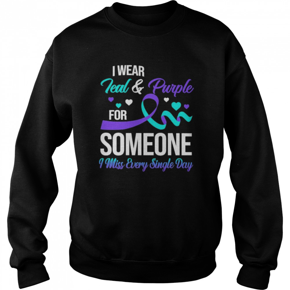 I wear Teal and Purple for someone I miss every single day  Unisex Sweatshirt