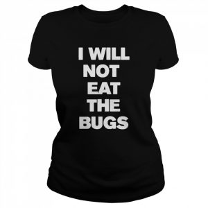 I will not eat the bugs T- Classic Women's T-shirt