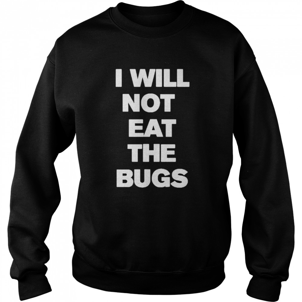 I will not eat the bugs T- Unisex Sweatshirt