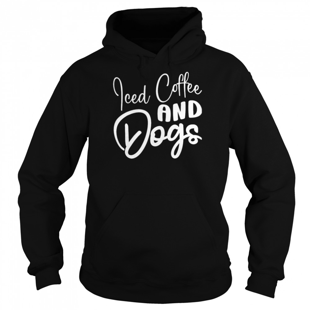 Iced Coffee And Dogs Coffee Drinking Caffeine Lover Pet Dog T-Shirt Unisex Hoodie