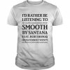 I’d rather be listening to smooth by santana of matchbox twenty  Classic Men's T-shirt