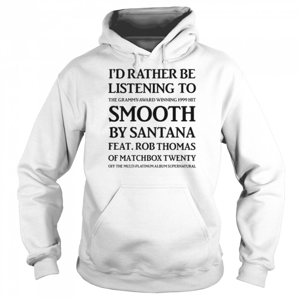 I’d rather be listening to smooth by santana of matchbox twenty  Unisex Hoodie