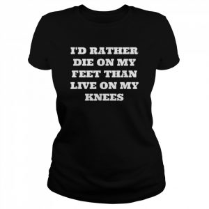 I’d rather die on my feet than live on my knees patriot  Classic Women's T-shirt