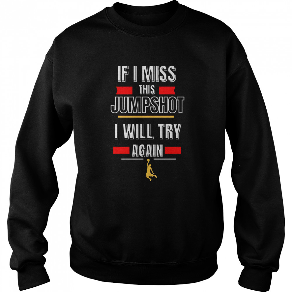 If I Miss This Jumpshot I Will Try Again  Unisex Sweatshirt