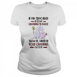 If I’m Spoiled It’s My Grandma’s Fault Saw It Liked It Told Grandma Got It Shirt Classic Women's T-shirt