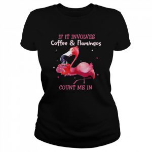 If It Involves Coffee And Flamingos Count Me In T-Shirt Classic Women's T-shirt