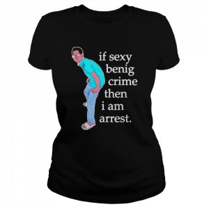 If Sexy Benig Crime Then I Am Arrest Shirt Classic Women's T-shirt