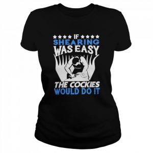 If Shearing Was Easy The Cockies Would Do It Shirt Classic Women's T-shirt