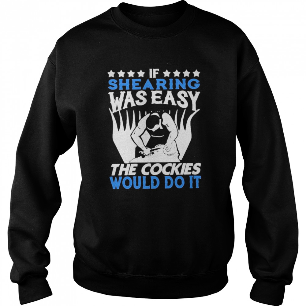 If Shearing Was Easy The Cockies Would Do It Shirt Unisex Sweatshirt