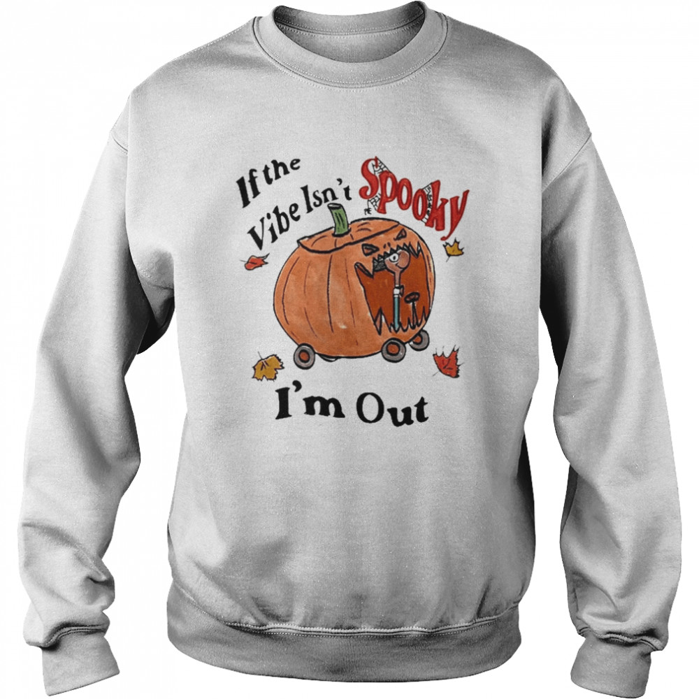 If The Vibe Isn’t Spooky I’m Out Shirt Unisex Sweatshirt