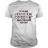 If You Are Persistent Consistent What Ever Floats Your Goat Shirt Classic Men's T-shirt