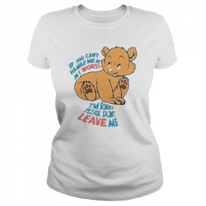 If You Can’t Handle Me At My Worst I’m Sorry Please Don’t Leave Me Shirt Classic Women's T-shirt