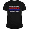 If You Ever Feel Stupid Just Think of Biden Supporters T-Shirt Classic Men's T-shirt