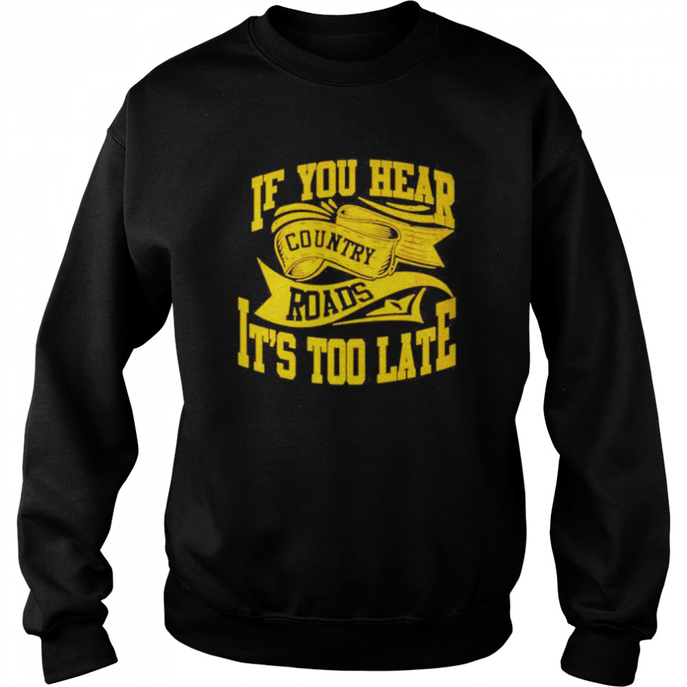 If You hear country roads It’s too Late retro  Unisex Sweatshirt