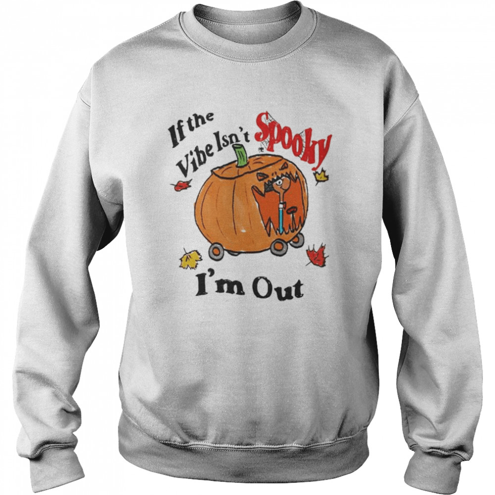 If the vibe isn’t spooky i’m out Halloween  Unisex Sweatshirt