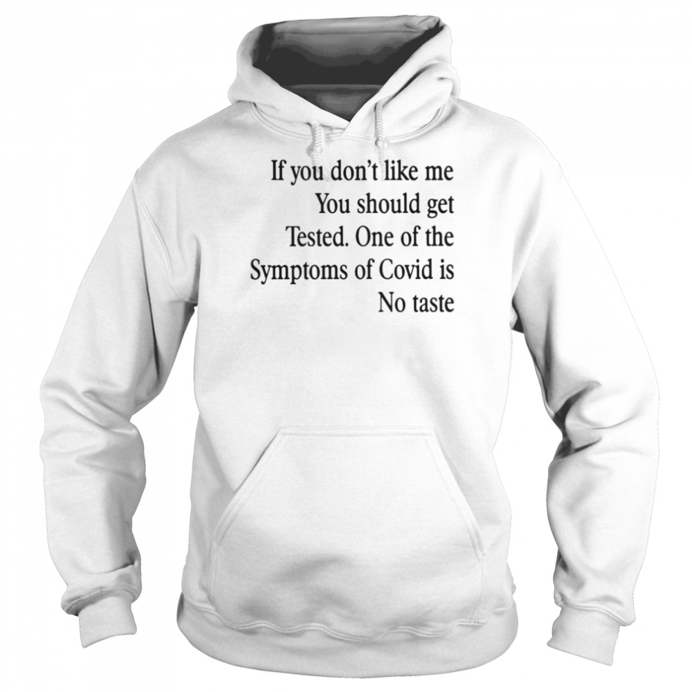 If you don’t like me you should get tested. one of the symptoms of covid is no taste T- Unisex Hoodie