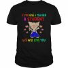 If you give a teacher a student she will love you  Classic Men's T-shirt