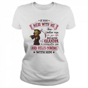 If you mess with me you better run for your life because grandpa is coming after you  Classic Women's T-shirt