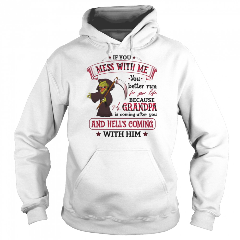 If you mess with me you better run for your life because grandpa is coming after you  Unisex Hoodie