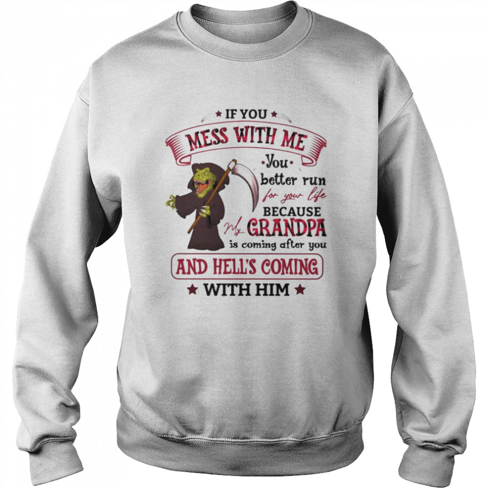 If you mess with me you better run for your life because grandpa is coming after you  Unisex Sweatshirt