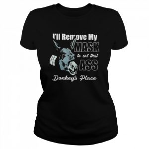 I’ll remove my mask to eat that ass donkey’s place  Classic Women's T-shirt