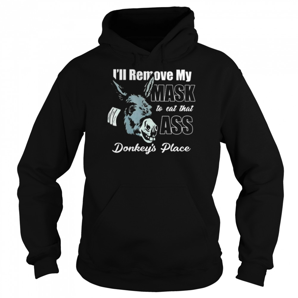 I’ll remove my mask to eat that ass donkey’s place  Unisex Hoodie