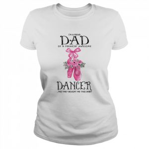 I’m A Proud Dad Of A Freakin’ Awesome Dancer  Classic Women's T-shirt