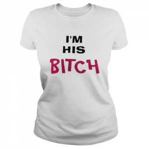 I’m His Bitch T- Classic Women's T-shirt