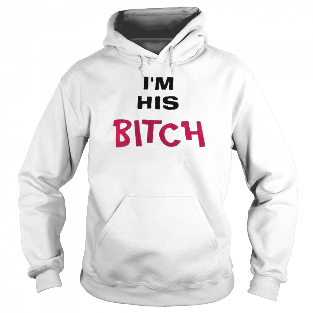 I’m His Bitch T- Unisex Hoodie