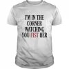 I’m In The Corner Watching You Fist Her Shirt Classic Men's T-shirt