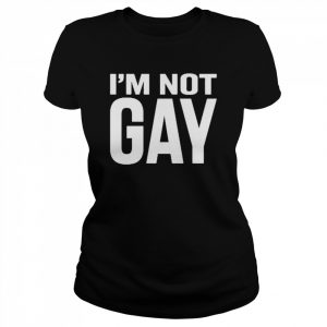 I’m Not Gay Shirt Classic Women's T-shirt