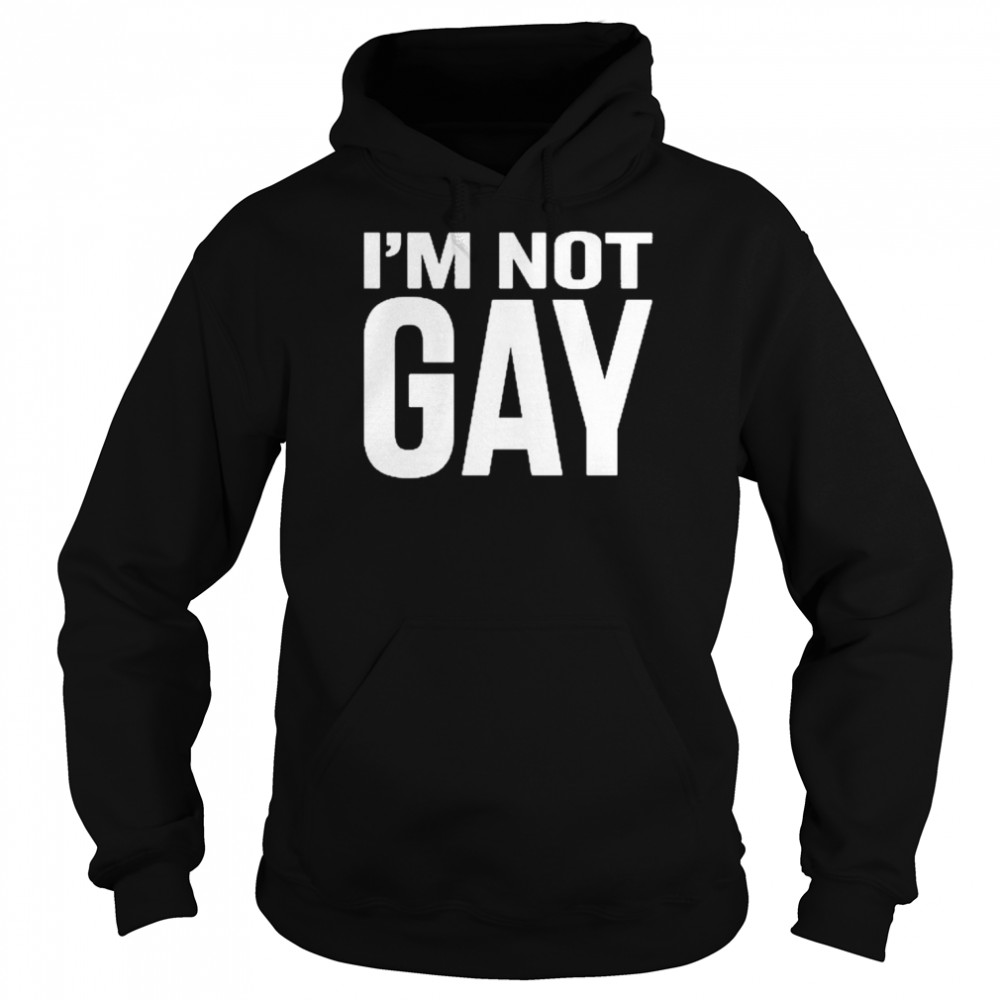 I’m Not Gay Shirt Unisex Hoodie