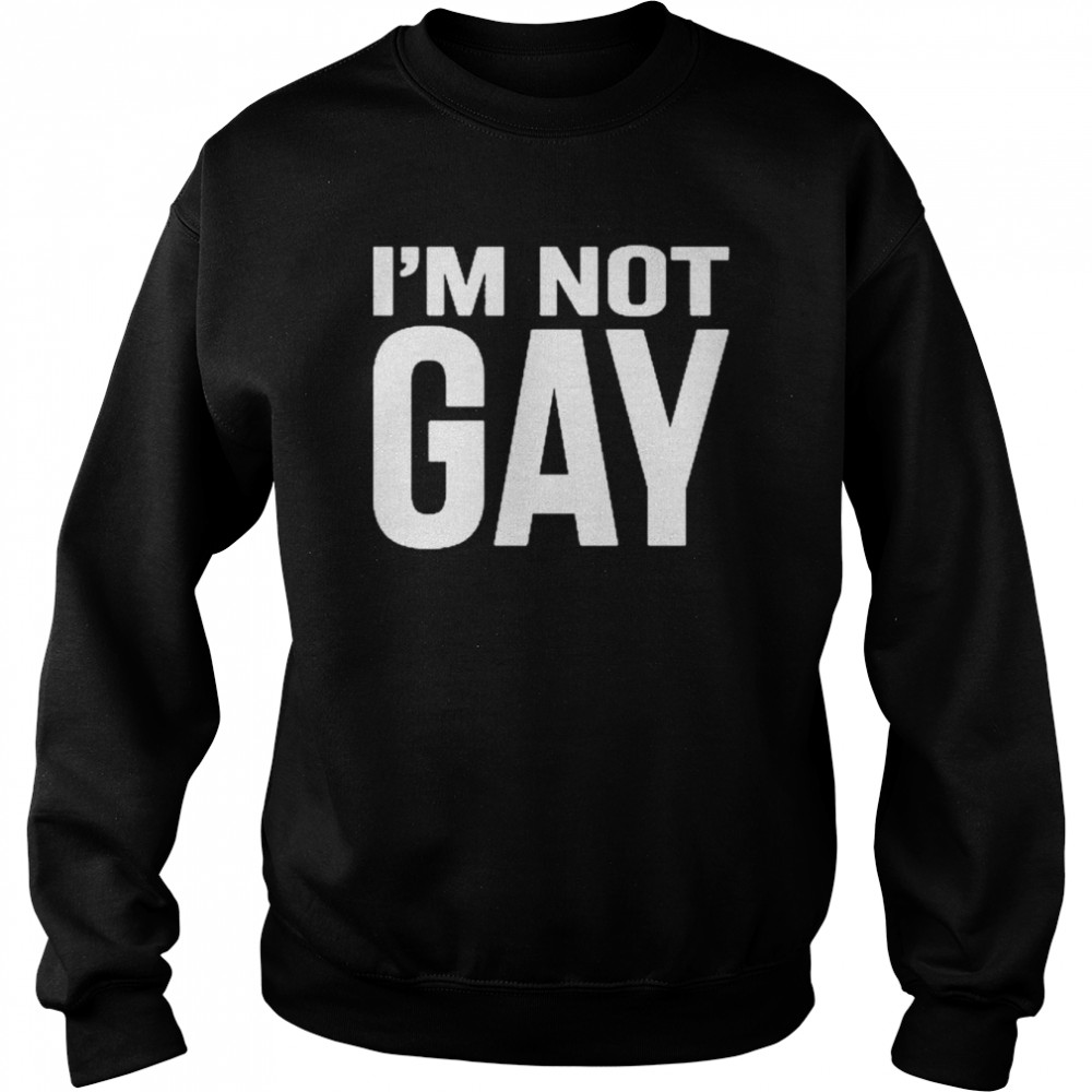 I’m Not Gay Shirt Unisex Sweatshirt