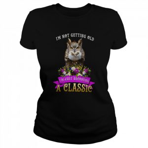 I’m Not Getting Old I’m Just Becoming A Classic  Classic Women's T-shirt