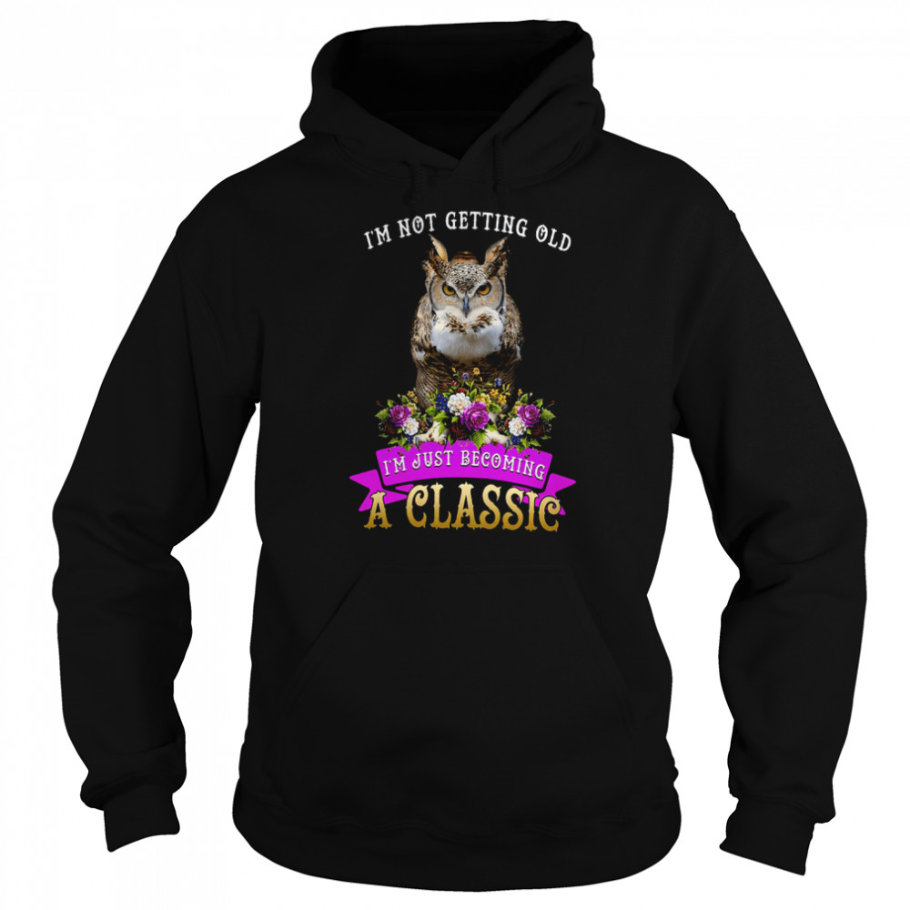 I’m Not Getting Old I’m Just Becoming A Classic  Unisex Hoodie