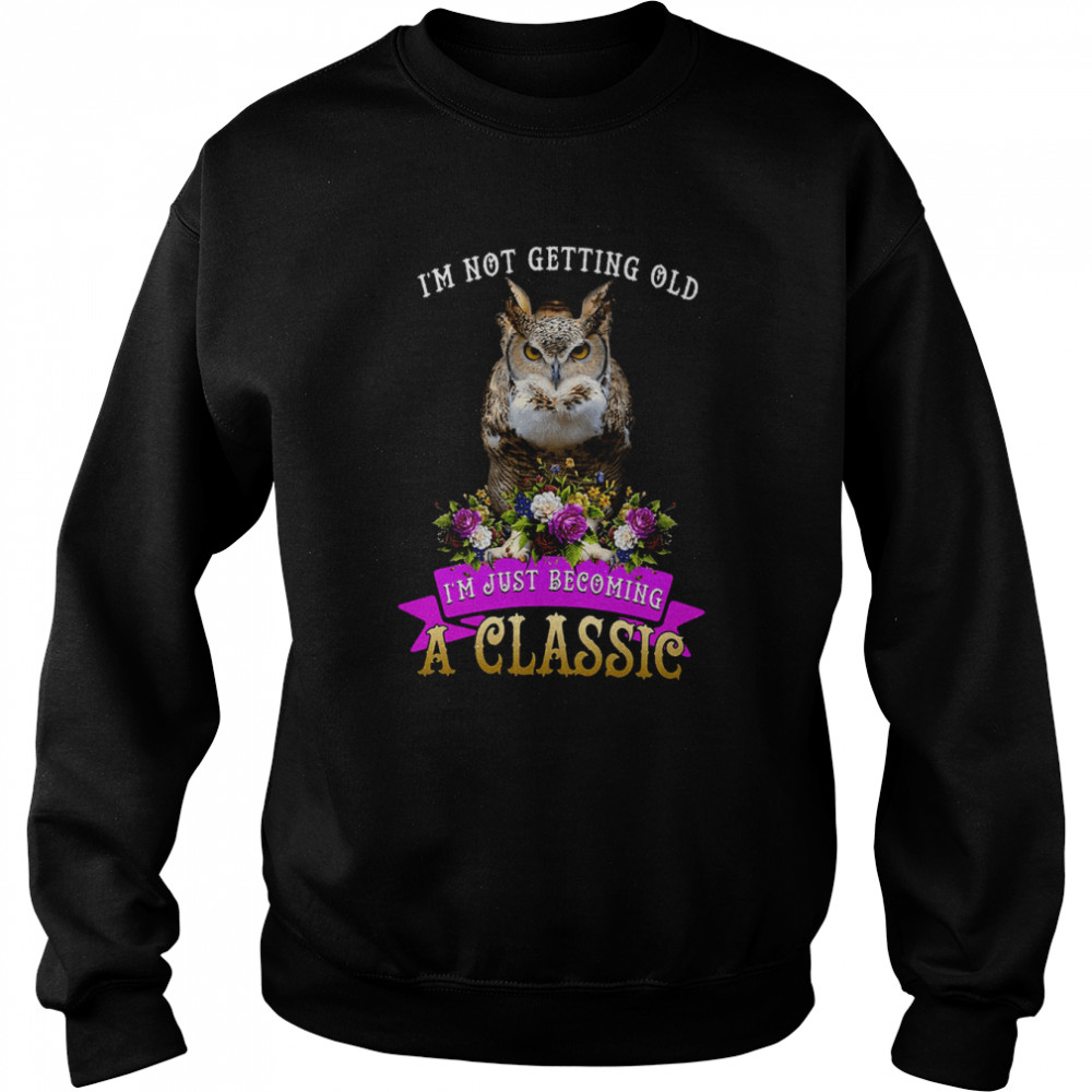 I’m Not Getting Old I’m Just Becoming A Classic  Unisex Sweatshirt