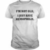 I’m Not Old I Just Have Hemophilia Shirt Classic Men's T-shirt